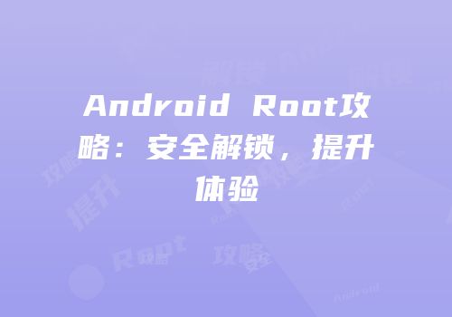 Android Root攻略：安全解锁，提升体验