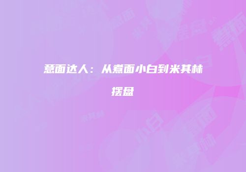 意面达人：从煮面小白到米其林摆盘