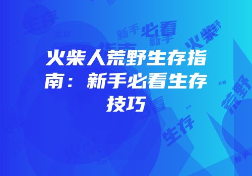 火柴人荒野生存指南：新手必看生存技巧