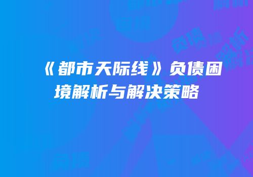 《都市天际线》负债困境解析与解决策略