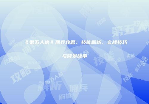 《第五人格》佣兵攻略：技能解析、实战技巧与背景故事