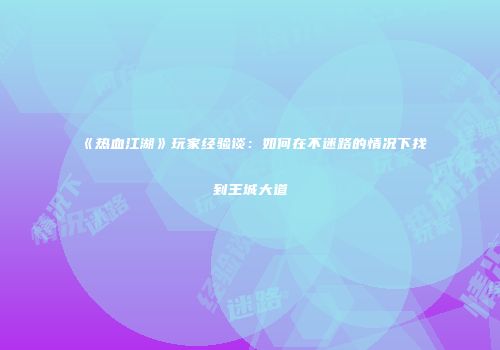《热血江湖》玩家经验谈：如何在不迷路的情况下找到王城大道