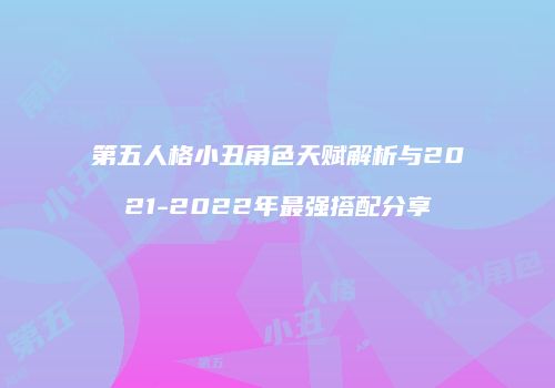 第五人格小丑角色天赋解析与2021-2022年最强搭配分享