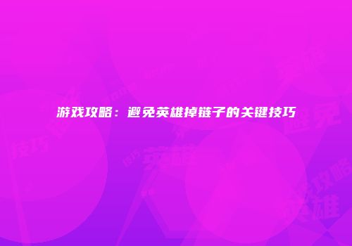 游戏攻略：避免英雄掉链子的关键技巧