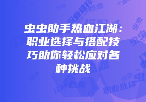 虫虫助手热血江湖:职业选择与搭配技巧助你轻松应对各种挑战