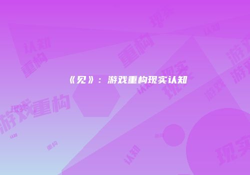 《见》：游戏重构现实认知