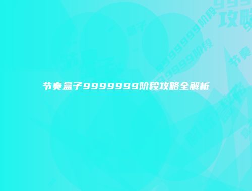 节奏盒子9999999阶段攻略全解析