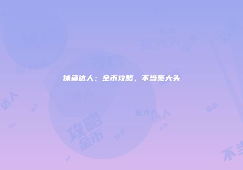 捕鱼达人：金币攻略，不当冤大头