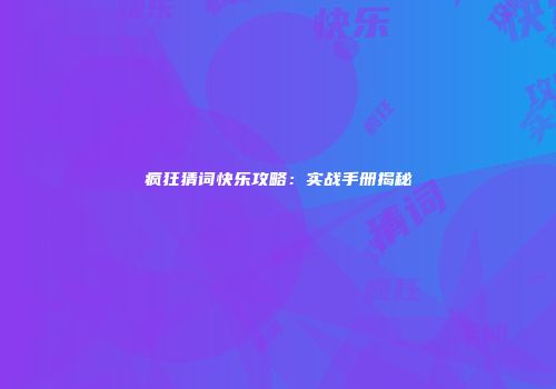 疯狂猜词快乐攻略：实战手册揭秘