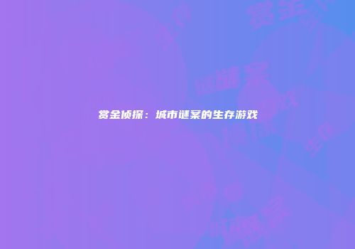 赏金侦探：城市谜案的生存游戏