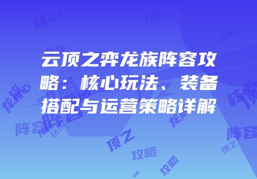 云顶之弈龙族阵容攻略：核心玩法、装备搭配与运营策略详解