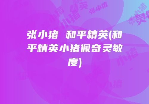 张小猪 和平精英(和平精英小猪佩奇灵敏度)