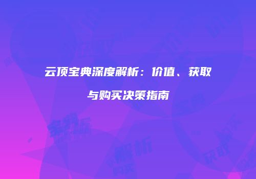 云顶宝典深度解析：价值、获取与购买决策指南