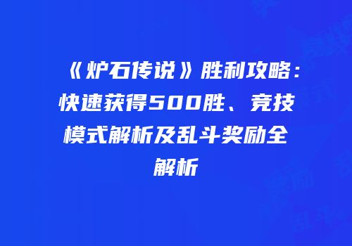 《炉石传说》胜利攻略：快速获得500胜、竞技模式解析及乱斗奖励全解析