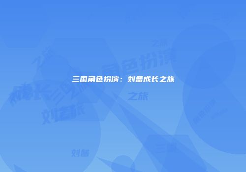 三国角色扮演：刘备成长之旅
