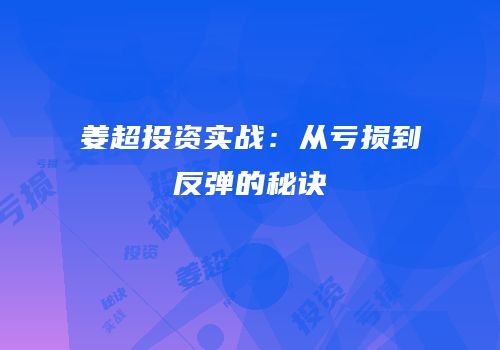 姜超投资实战：从亏损到反弹的秘诀