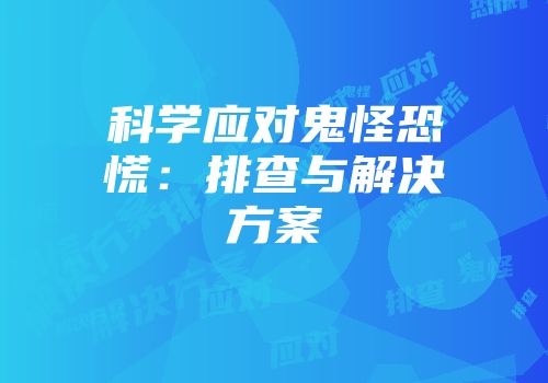 科学应对鬼怪恐慌：排查与解决方案