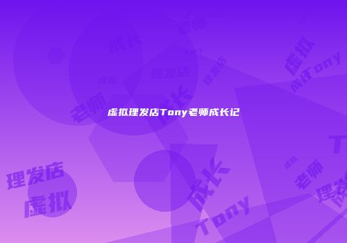虚拟理发店Tony老师成长记