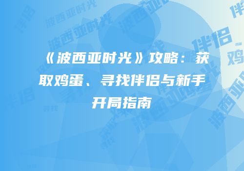 《波西亚时光》攻略：获取鸡蛋、寻找伴侣与新手开局指南