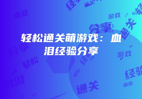 轻松通关萌游戏：血泪经验分享