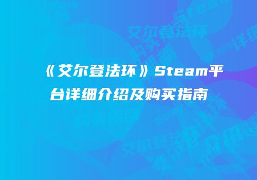 《艾尔登法环》Steam平台详细介绍及购买指南