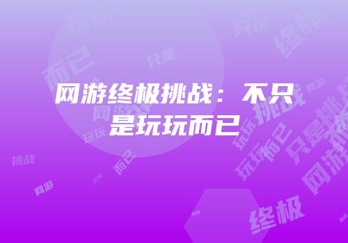 网游终极挑战：不只是玩玩而已