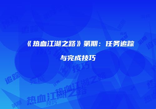 《热血江湖之路》第期：任务追踪与完成技巧