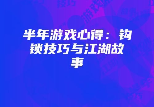 半年游戏心得：钩锁技巧与江湖故事