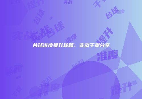 台球准度提升秘籍：实战干货分享