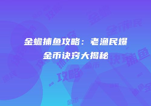 金蟾捕鱼攻略：老渔民爆金币诀窍大揭秘