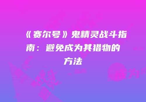 《赛尔号》鬼精灵战斗指南：避免成为其猎物的方法