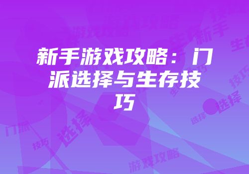 新手游戏攻略：门派选择与生存技巧
