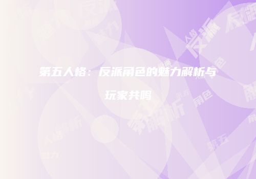 第五人格：反派角色的魅力解析与玩家共鸣