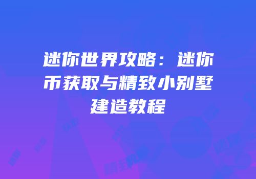 迷你世界攻略：迷你币获取与精致小别墅建造教程
