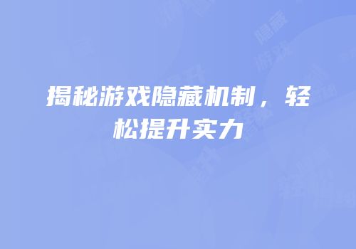 揭秘游戏隐藏机制，轻松提升实力