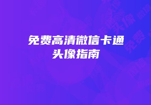 免费高清微信卡通头像指南