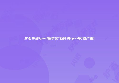 炉石传说ipad版本(炉石传说ipad闪退严重)