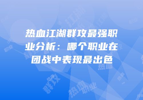 热血江湖群攻最强职业分析：哪个职业在团战中表现最出色