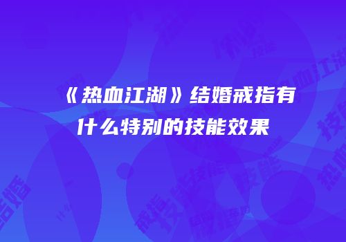 《热血江湖》结婚戒指有什么特别的技能效果