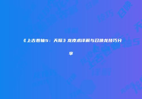 《上古卷轴5：天际》龙皮术详解与召唤龙技巧分享