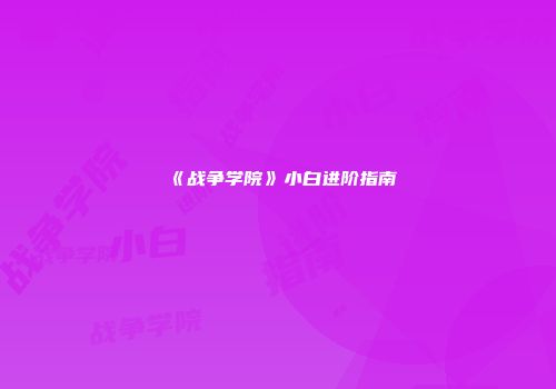 《战争学院》小白进阶指南