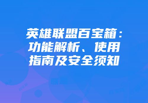 英雄联盟百宝箱：功能解析、使用指南及安全须知