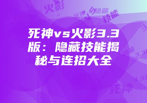 死神vs火影3.3版：隐藏技能揭秘与连招大全