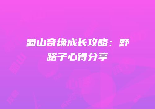 蜀山奇缘成长攻略：野路子心得分享