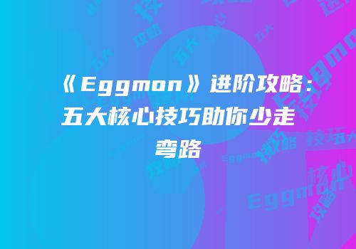《Eggmon》进阶攻略：五大核心技巧助你少走弯路