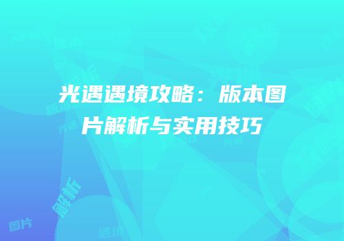 光遇遇境攻略：版本图片解析与实用技巧