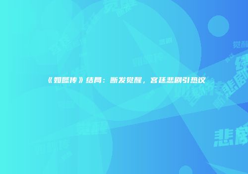 《如懿传》结局：断发觉醒，宫廷悲剧引热议