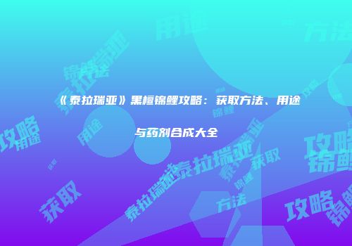 《泰拉瑞亚》黑檀锦鲤攻略：获取方法、用途与药剂合成大全