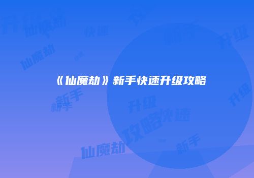 《仙魔劫》新手快速升级攻略