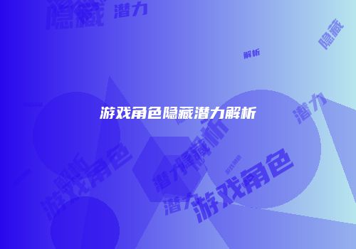 游戏角色隐藏潜力解析